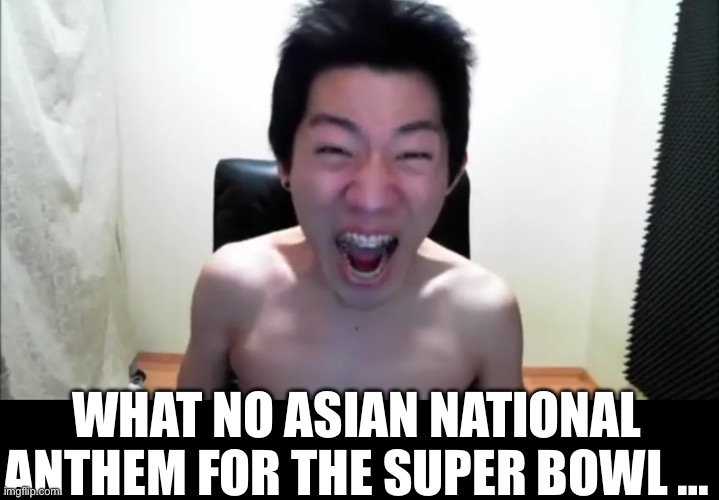 what Asians don't count ? | WHAT NO ASIAN NATIONAL ANTHEM FOR THE SUPER BOWL … | image tagged in nfl | made w/ Imgflip meme maker