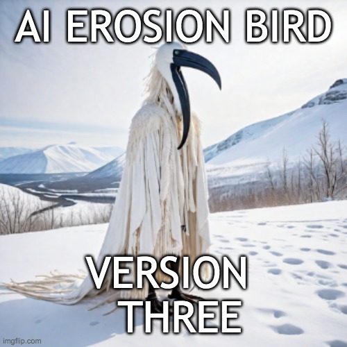 AI EROSION BIRD; VERSION 
 THREE | made w/ Imgflip meme maker