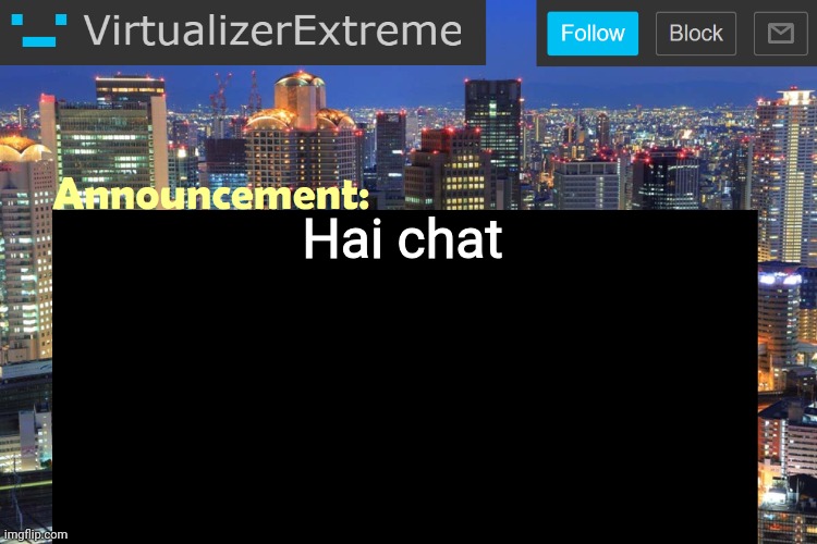 Any news | Hai chat | image tagged in virtualizer updated announcement | made w/ Imgflip meme maker
