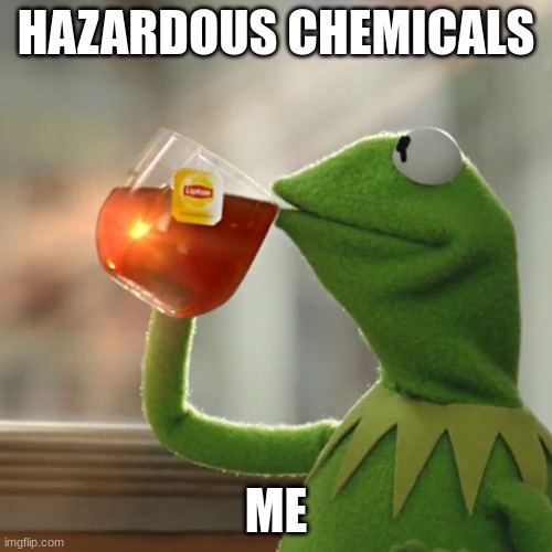 But That's None Of My Business | HAZARDOUS CHEMICALS; ME | image tagged in memes,but that's none of my business,kermit the frog | made w/ Imgflip meme maker