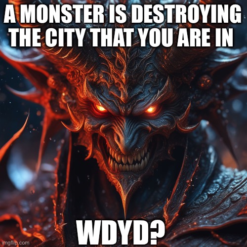 He’s 174 feet tall | A MONSTER IS DESTROYING THE CITY THAT YOU ARE IN; WDYD? | image tagged in demon | made w/ Imgflip meme maker