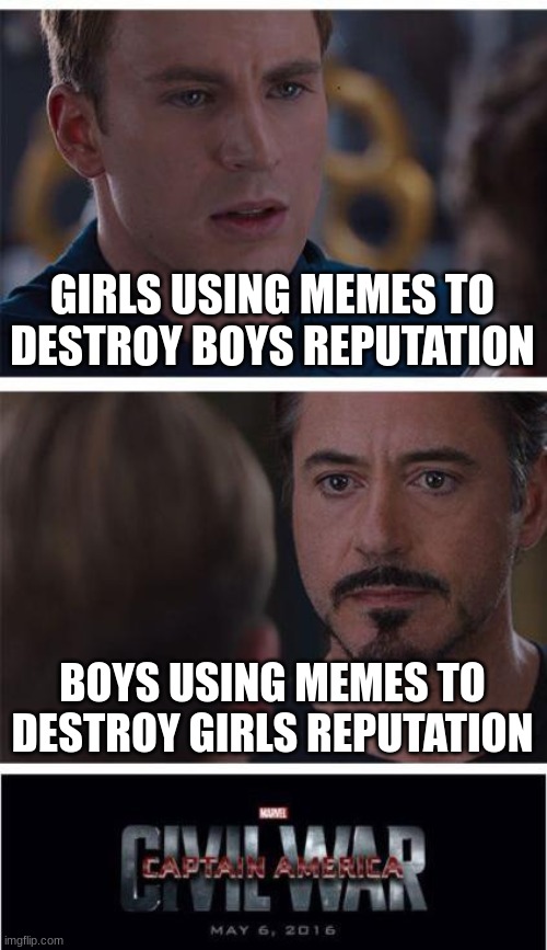 Boys vs Girls | GIRLS USING MEMES TO DESTROY BOYS REPUTATION; BOYS USING MEMES TO DESTROY GIRLS REPUTATION | image tagged in memes,marvel civil war 1 | made w/ Imgflip meme maker
