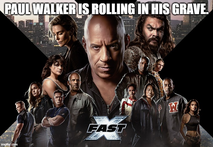 Fast X | PAUL WALKER IS ROLLING IN HIS GRAVE. | image tagged in paul walker | made w/ Imgflip meme maker