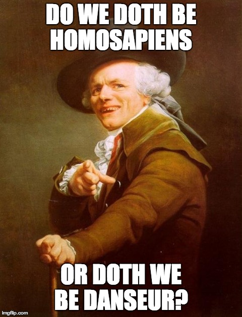 Joseph Ducreux | DO WE DOTH BE HOMOSAPIENS  OR DOTH WE BE DANSEUR? | image tagged in memes,joseph ducreux | made w/ Imgflip meme maker