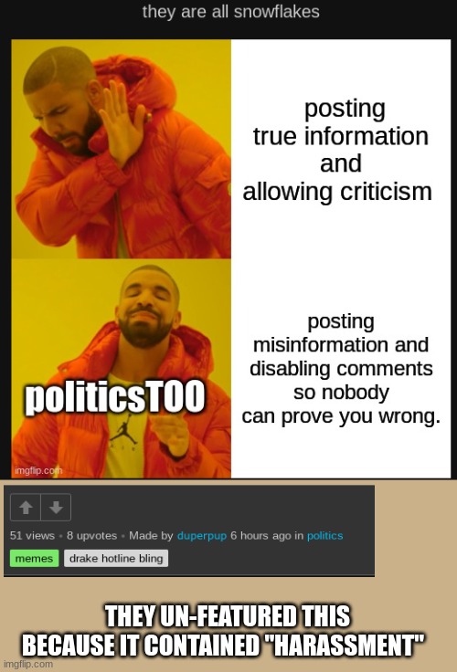 they say we don't allow free speech, and yet here they are censoring again | THEY UN-FEATURED THIS BECAUSE IT CONTAINED "HARASSMENT" | image tagged in politics | made w/ Imgflip meme maker