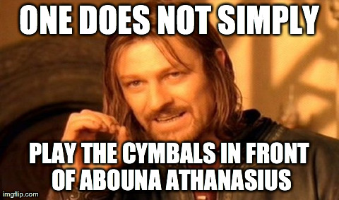 One Does Not Simply | ONE DOES NOT SIMPLY PLAY THE CYMBALS IN FRONT OF ABOUNA ATHANASIUS | image tagged in memes,one does not simply | made w/ Imgflip meme maker