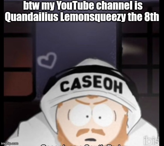 caseoh south park | btw my YouTube channel is Quandailius Lemonsqueezy the 8th | image tagged in caseoh south park | made w/ Imgflip meme maker