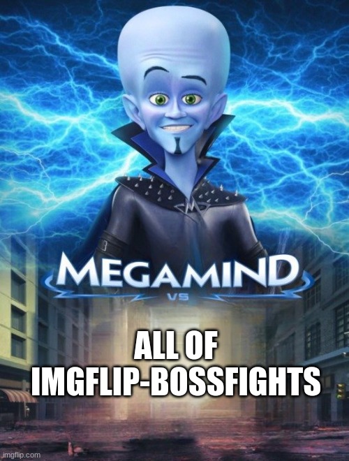 Megamind would have no chance | ALL OF IMGFLIP-BOSSFIGHTS | image tagged in megamind vs,imgflip-bossfights,megamind | made w/ Imgflip meme maker
