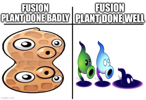Grimrose + peashooter ftw | FUSION PLANT DONE WELL; FUSION PLANT DONE BADLY | image tagged in t chart | made w/ Imgflip meme maker