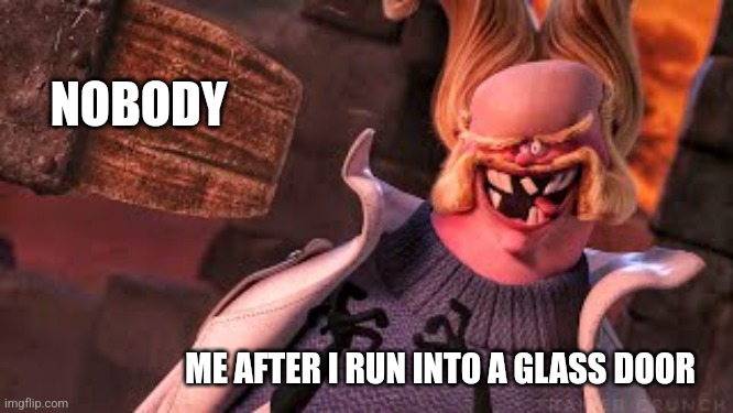 I just ran into a glass door | NOBODY; ME AFTER I RUN INTO A GLASS DOOR | image tagged in van hellsing template 1,jpfan102504 | made w/ Imgflip meme maker