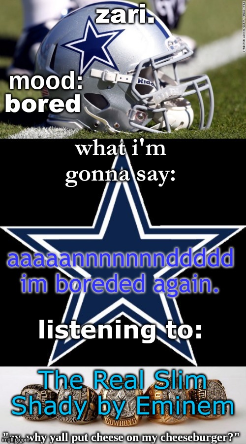 zari's revised cowboys announcement temp | bored; aaaaannnnnnnddddd im boreded again. The Real Slim Shady by Eminem | image tagged in zari's revised cowboys announcement temp | made w/ Imgflip meme maker