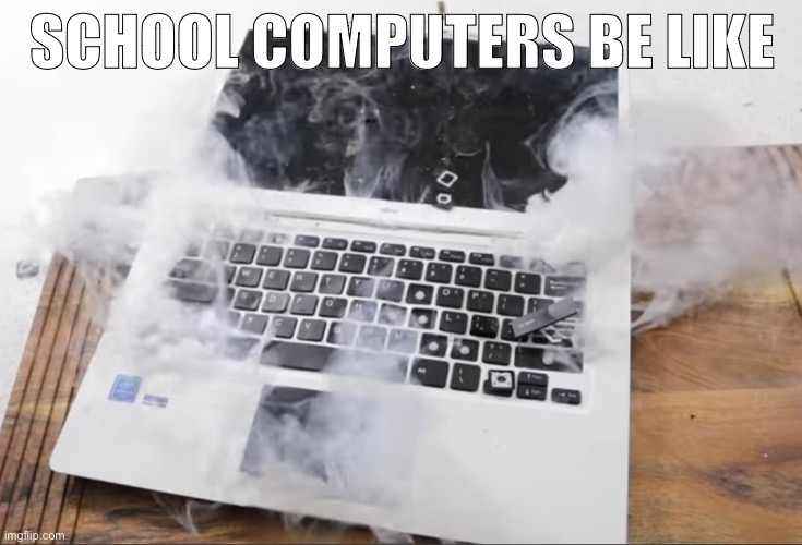 They be wild | SCHOOL COMPUTERS BE LIKE | made w/ Imgflip meme maker