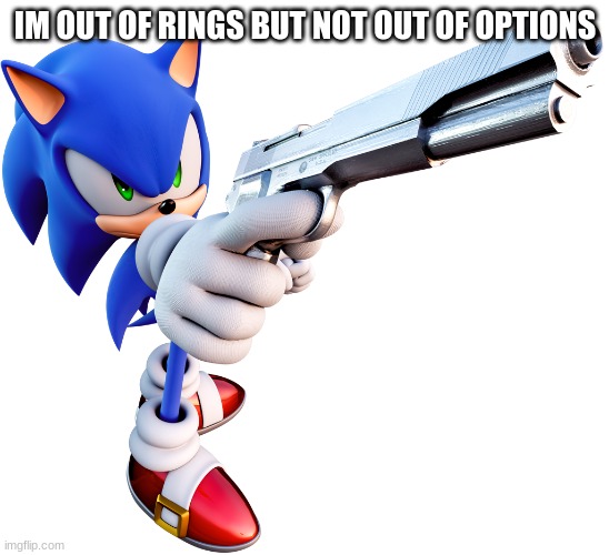 Sonic with a gun | IM OUT OF RINGS BUT NOT OUT OF OPTIONS | image tagged in sonic with a gun | made w/ Imgflip meme maker
