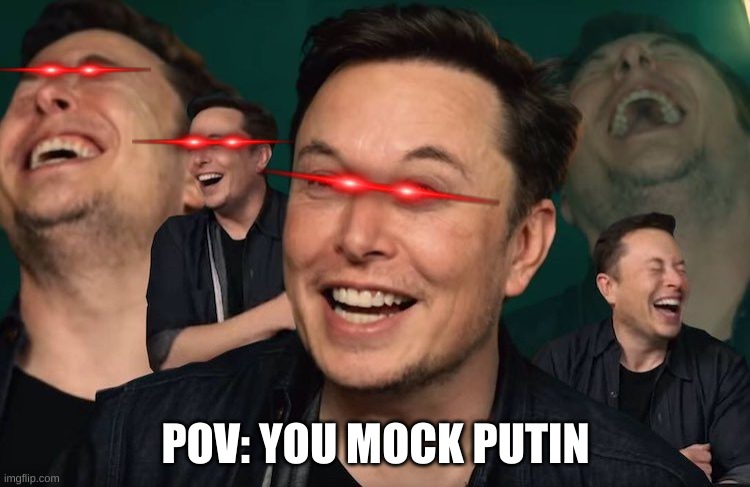 Elon Musk Laughing | POV: YOU MOCK PUTIN | image tagged in elon musk laughing | made w/ Imgflip meme maker