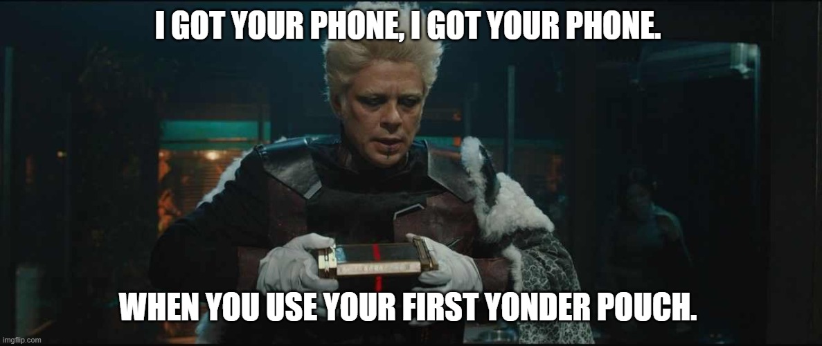 Collector Guardians Of The Galaxy | I GOT YOUR PHONE, I GOT YOUR PHONE. WHEN YOU USE YOUR FIRST YONDER POUCH. | image tagged in collector guardians of the galaxy | made w/ Imgflip meme maker