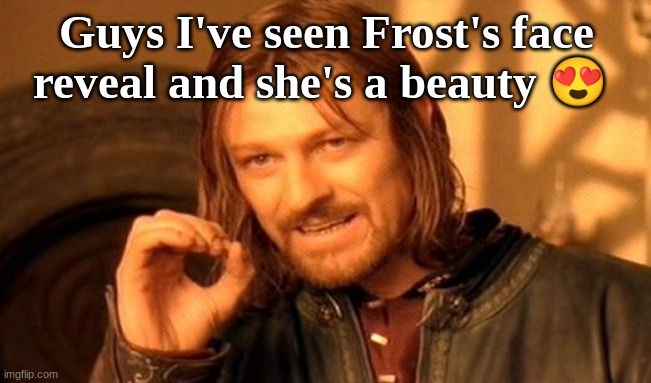 No joke, no scam | Guys I've seen Frost's face reveal and she's a beauty 😍 | image tagged in memes,one does not simply | made w/ Imgflip meme maker