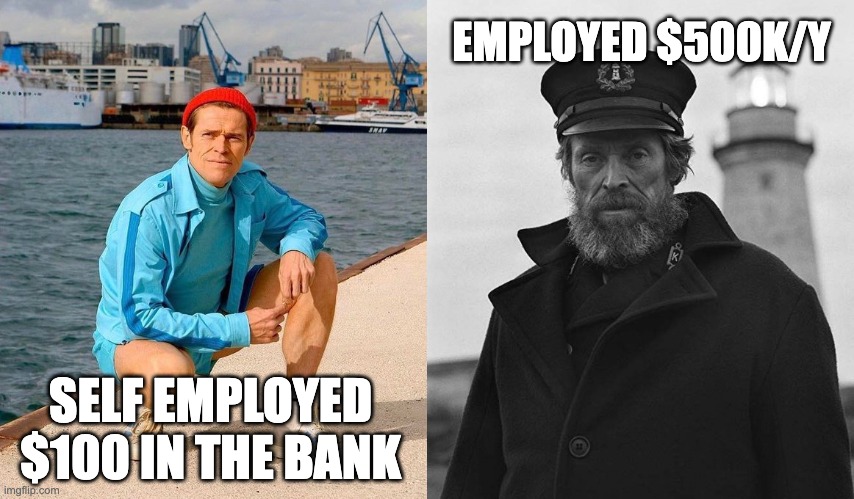 employed vs self employed | EMPLOYED $500K/Y; SELF EMPLOYED $100 IN THE BANK | image tagged in fresh willem dafoe vs lighthouse willem dafoe | made w/ Imgflip meme maker