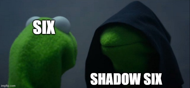 Oh nooo | SIX; SHADOW SIX | image tagged in memes,evil kermit | made w/ Imgflip meme maker