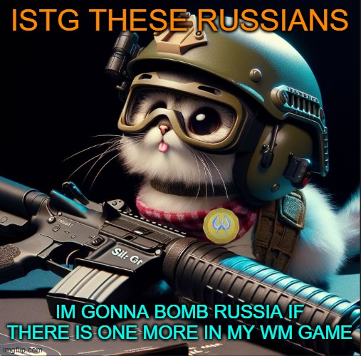 ai generated silly kitter but better | ISTG THESE RUSSIANS; IM GONNA BOMB RUSSIA IF THERE IS ONE MORE IN MY WM GAME | image tagged in ai generated silly critter but better | made w/ Imgflip meme maker