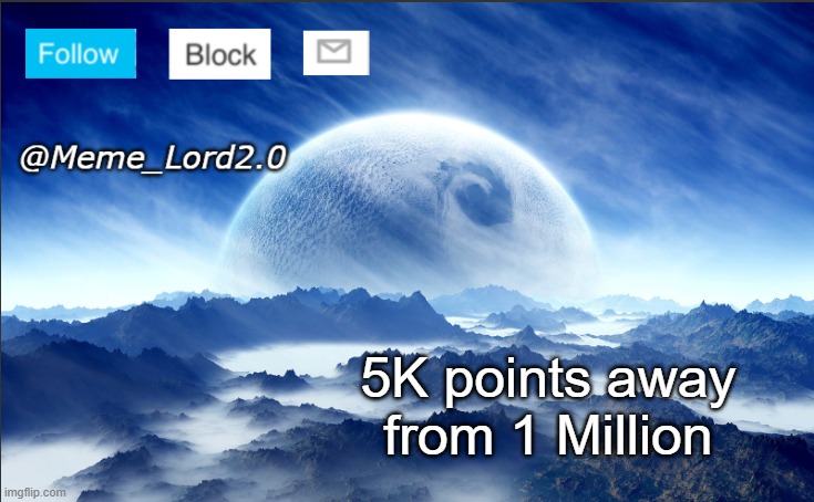 Huge!!!!! | 5K points away from 1 Million | image tagged in meme_lord2 0 template revised | made w/ Imgflip meme maker