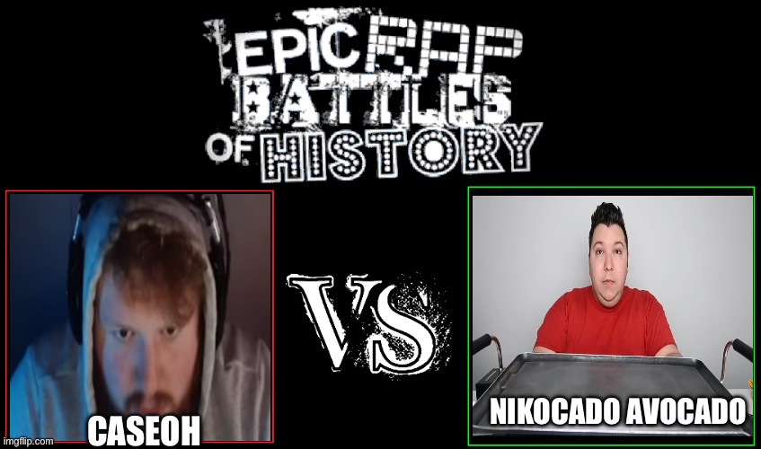 Epic Rap Battles of History | NIKOCADO AVOCADO; CASEOH | image tagged in epic rap battles of history | made w/ Imgflip meme maker