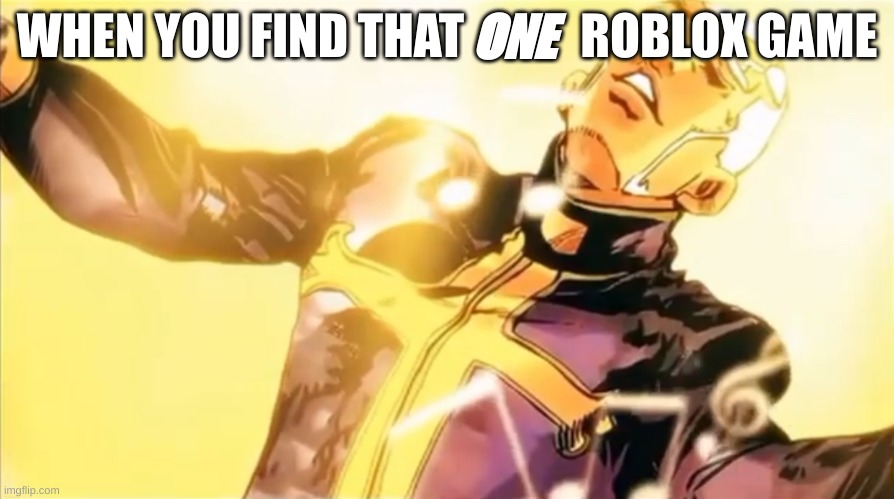 it has like 100 players and its half dead but god i love it | WHEN YOU FIND THAT            ROBLOX GAME; ONE | image tagged in pucci s holy ascension | made w/ Imgflip meme maker