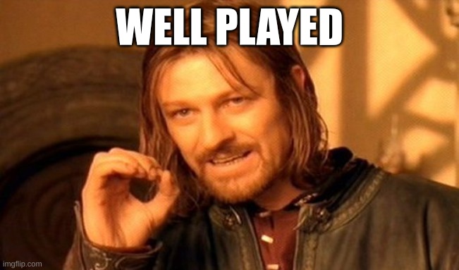 One Does Not Simply Meme | WELL PLAYED | image tagged in memes,one does not simply | made w/ Imgflip meme maker