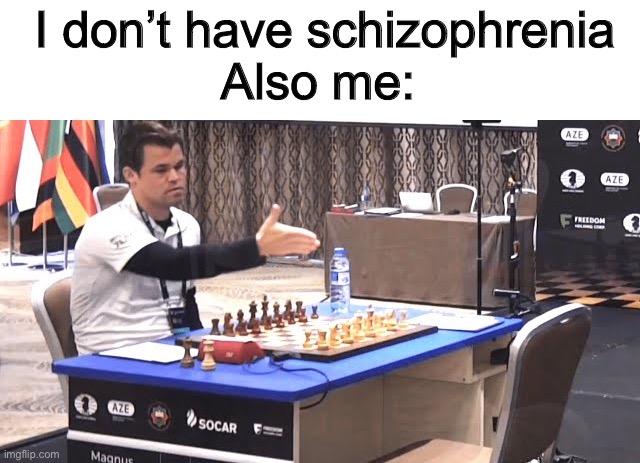 I don’t have schizophrenia
Also me: | made w/ Imgflip meme maker