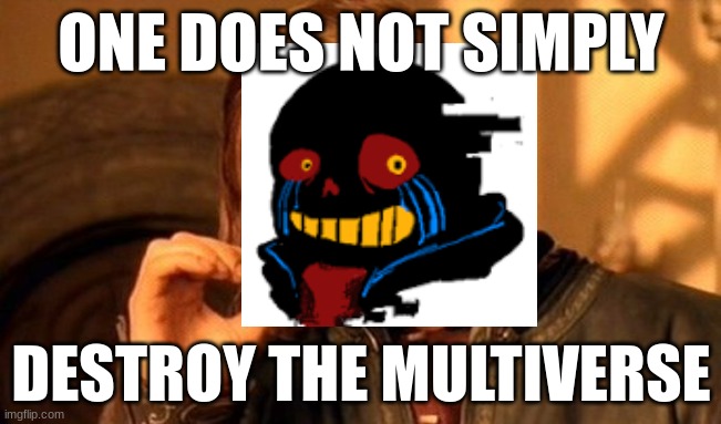Destroying the multiverse takes time... | ONE DOES NOT SIMPLY; DESTROY THE MULTIVERSE | image tagged in memes,one does not simply,error sans,undertale,aus,undertale aus | made w/ Imgflip meme maker
