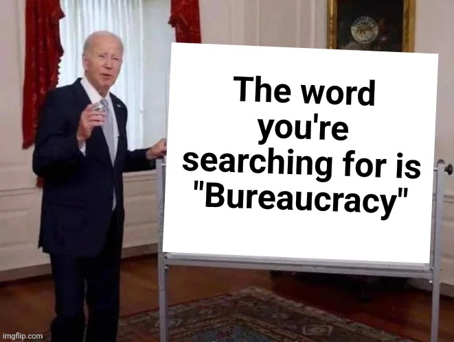 Joe tries to explain | The word you're searching for is "Bureaucracy" | image tagged in joe tries to explain | made w/ Imgflip meme maker