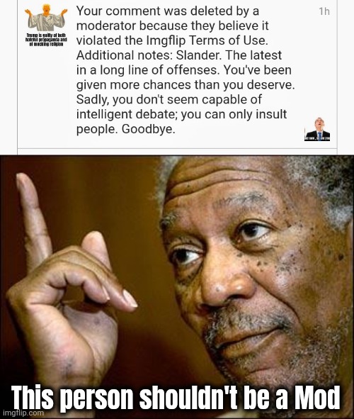 An insulting superior attitude | This person shouldn't be a Mod | image tagged in this morgan freeman,you guys always act like you're better than me,imgflip mods,disrespectful,power mad | made w/ Imgflip meme maker