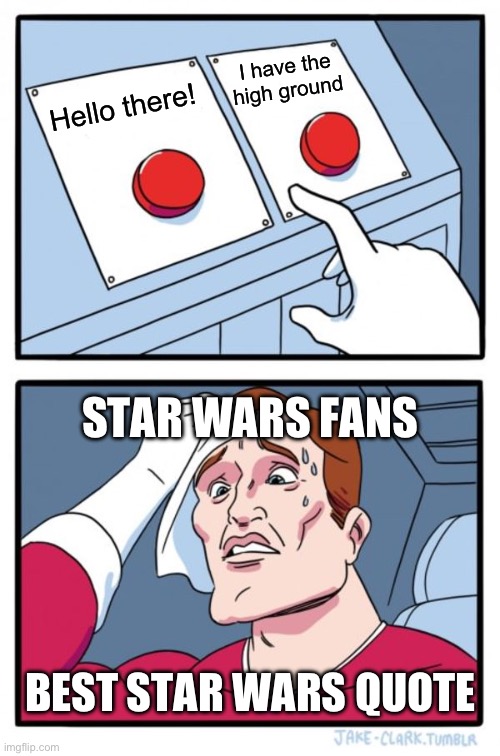 Two Buttons | I have the high ground; Hello there! STAR WARS FANS; BEST STAR WARS QUOTE | image tagged in memes,two buttons | made w/ Imgflip meme maker
