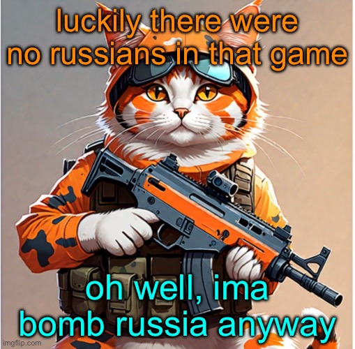 luckily there were no russians in that game; oh well, ima bomb russia anyway | made w/ Imgflip meme maker