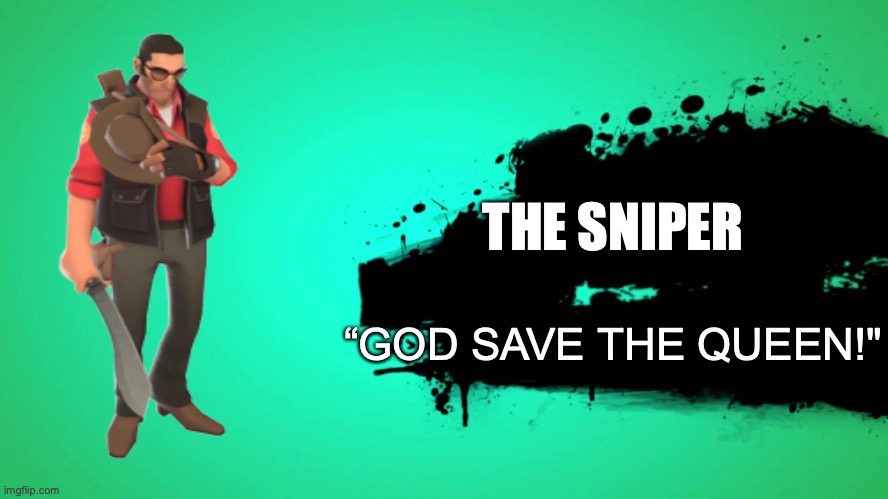 that was my favorite sniper quote | THE SNIPER; “GOD SAVE THE QUEEN!" | image tagged in everyone joins the battle | made w/ Imgflip meme maker