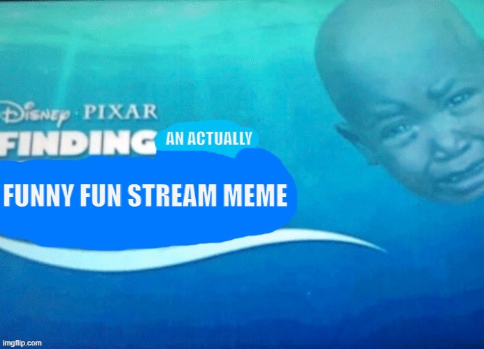 Finding (Blank) | AN ACTUALLY; FUNNY FUN STREAM MEME | image tagged in finding blank | made w/ Imgflip meme maker