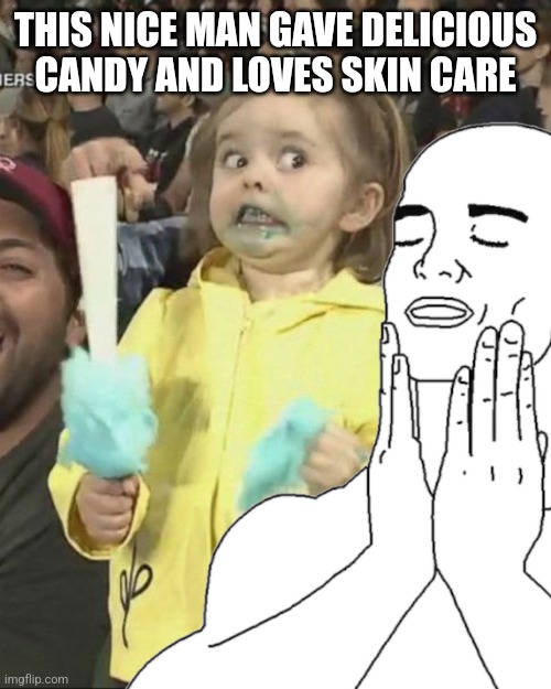 Girl eating candy | THIS NICE MAN GAVE DELICIOUS CANDY AND LOVES SKIN CARE | image tagged in girl eating candy | made w/ Imgflip meme maker