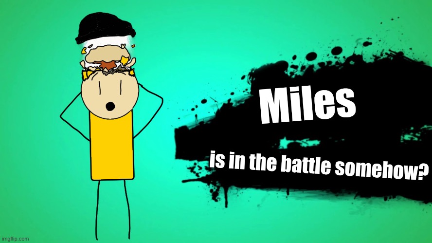 EVERYONE JOINS THE BATTLE | Miles; is in the battle somehow? | image tagged in everyone joins the battle | made w/ Imgflip meme maker