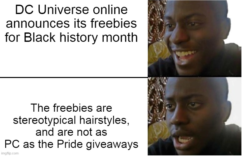 DC Universe online announces its freebies for Black history month | DC Universe online announces its freebies for Black history month; The freebies are stereotypical hairstyles, and are not as PC as the Pride giveaways | image tagged in disappointed black guy,fun,dc universe online,black history month,pride month,stereotypes | made w/ Imgflip meme maker