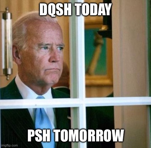 Joe | DQSH TODAY; PSH TOMORROW | image tagged in sad joe biden,memes,true story,story hour,toy story | made w/ Imgflip meme maker