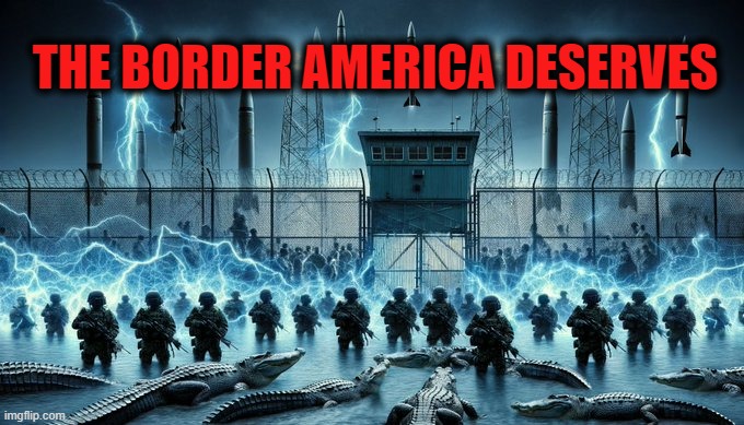 THE BORDER AMERICA DESERVES | image tagged in border,america,build the wall | made w/ Imgflip meme maker