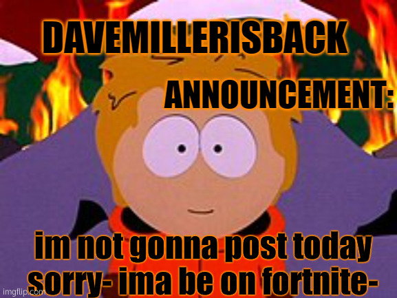 ilyyyy tho | im not gonna post today sorry- ima be on fortnite- | image tagged in davemillerisback announcement temp | made w/ Imgflip meme maker