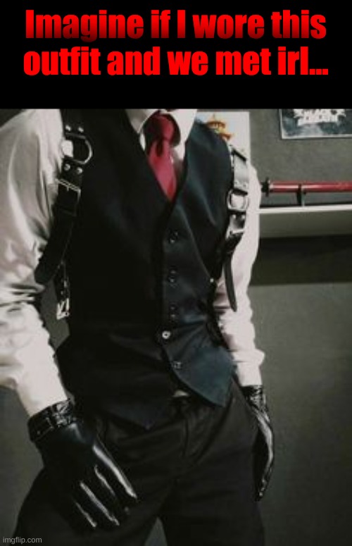 Imagine if I wore this outfit and we met irl... | made w/ Imgflip meme maker