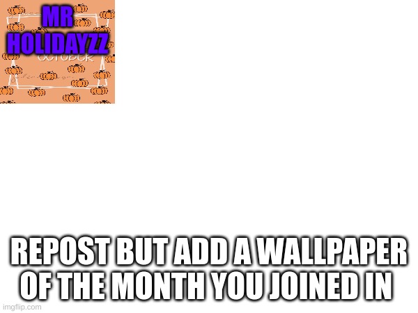 Spooky month | MR HOLIDAYZZ; REPOST BUT ADD A WALLPAPER  OF THE MONTH YOU JOINED IN | image tagged in m | made w/ Imgflip meme maker