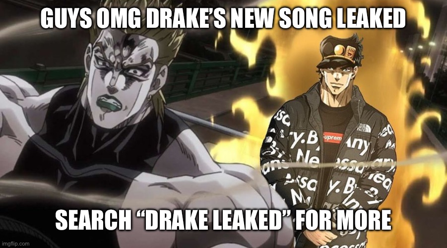 GUYS OMG DRAKE’S NEW SONG LEAKED; SEARCH “DRAKE LEAKED” FOR MORE | made w/ Imgflip meme maker