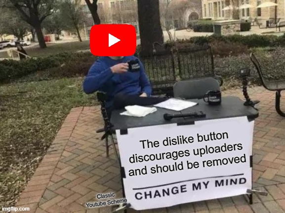 Youtube in 2021: | The dislike button discourages uploaders and should be removed; Classic Youtube Scheme | image tagged in memes,change my mind | made w/ Imgflip meme maker