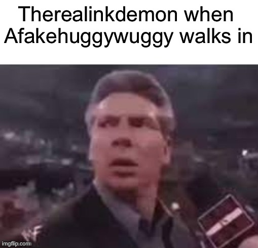 Im chasing in on the trend | Therealinkdemon when 
Afakehuggywuggy walks in | image tagged in x when x walks in | made w/ Imgflip meme maker