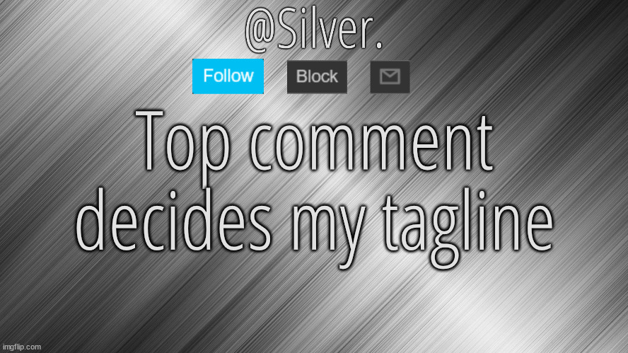 And comment something actually funny | Top comment decides my tagline | image tagged in silver announcement template 4 0 | made w/ Imgflip meme maker