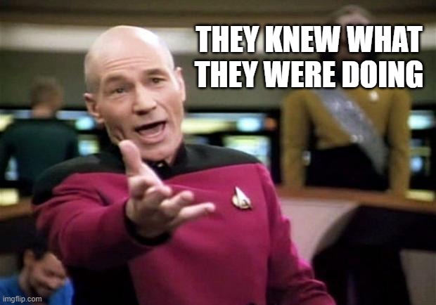 startrek | THEY KNEW WHAT THEY WERE DOING | image tagged in startrek | made w/ Imgflip meme maker