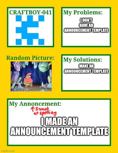 My new announcement template | I DON'T HAVE AN ANNOUNCEMENT TEMPLATE; MAKE AN ANNOUNCEMENT TEMPLATE; I MADE AN ANNOUNCEMENT TEMPLATE | image tagged in craftboy's announcement template | made w/ Imgflip meme maker