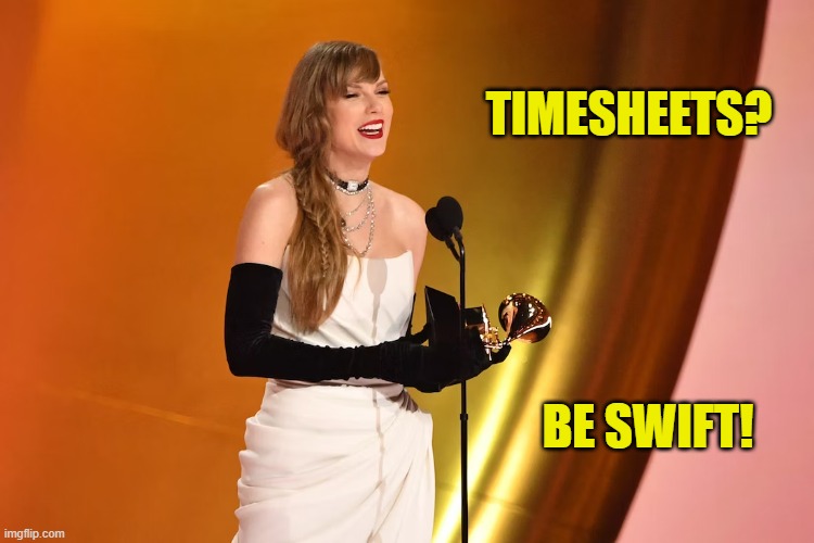 Taylor swift timesheet reminder | TIMESHEETS? BE SWIFT! | image tagged in taylor swift timesheet reminder,timesheet reminder,timesheet meme,meme,swifties | made w/ Imgflip meme maker